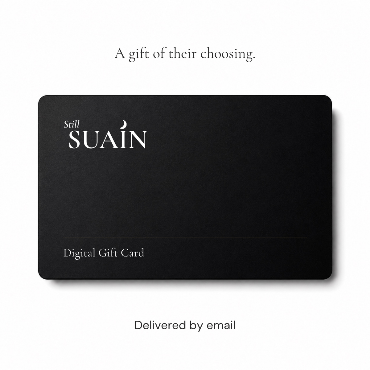 Still Suain Digital Gift Card, presented as a matte black card. Delivered by email.